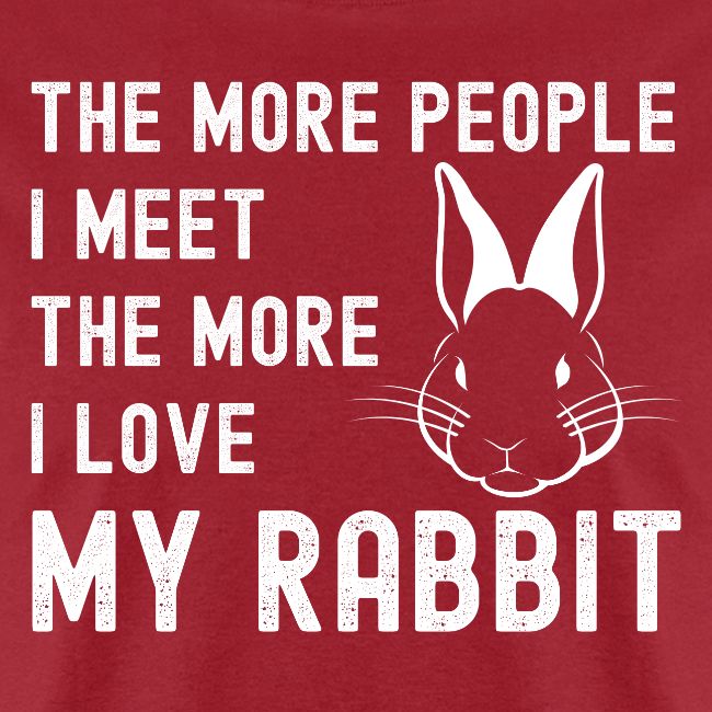 The More People I Meet The More I Love My Rabbit