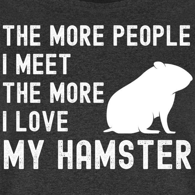 The More People I Meet The More I Love My Hamster