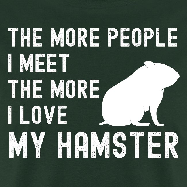 The More People I Meet The More I Love My Hamster