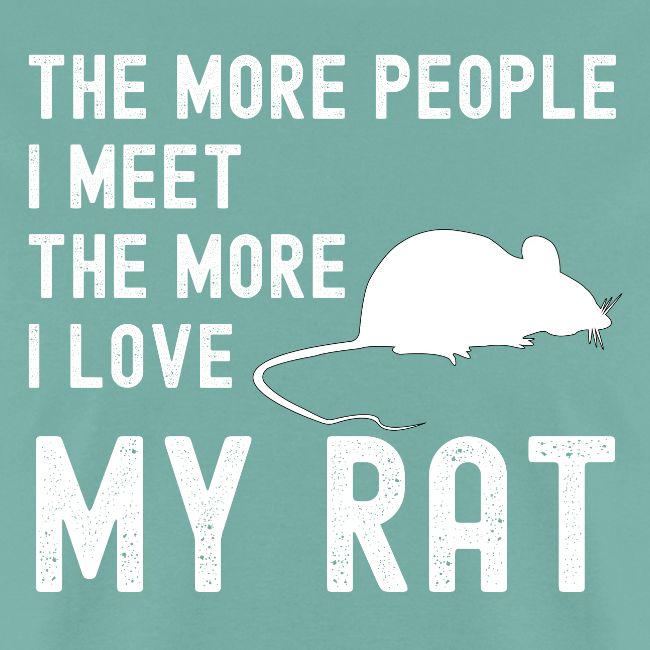 The More People I Meet The More I Love My Rat
