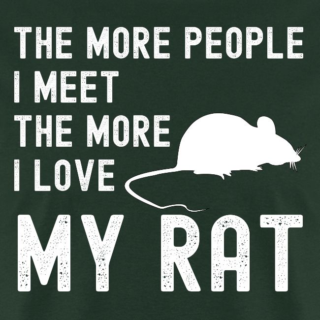The More People I Meet The More I Love My Rat