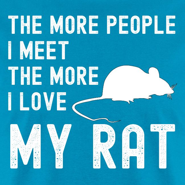 The More People I Meet The More I Love My Rat