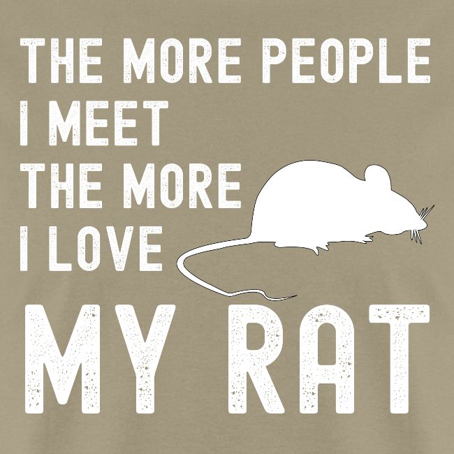 The More People I Meet The More I Love My Rat