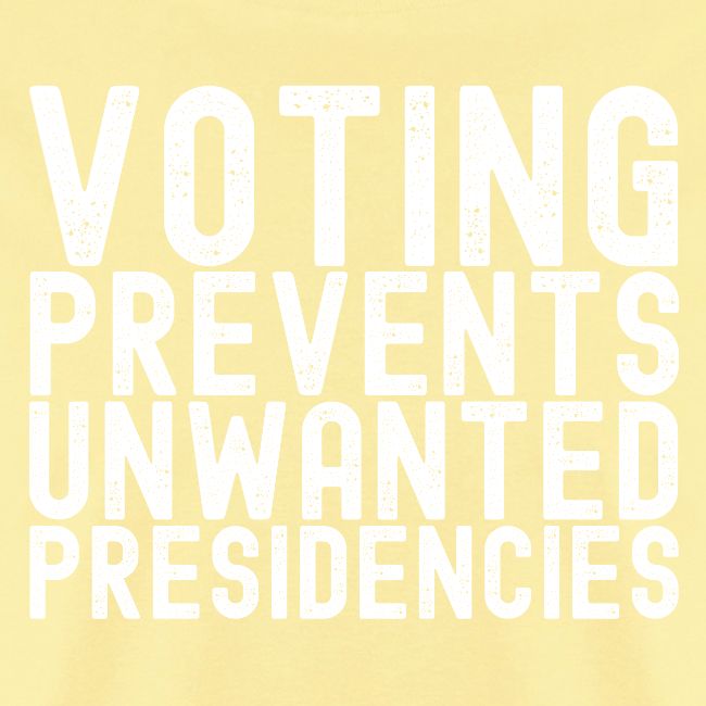 Voting Prevents Unwanted Presidencies