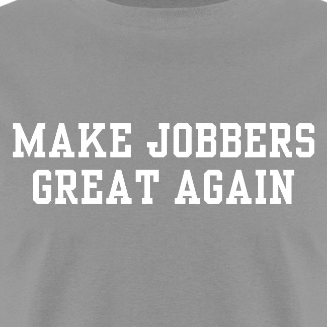 MAKE JOBBERS GREAT AGAIN