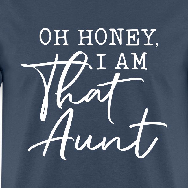 Oh Honey I Am That Aunt