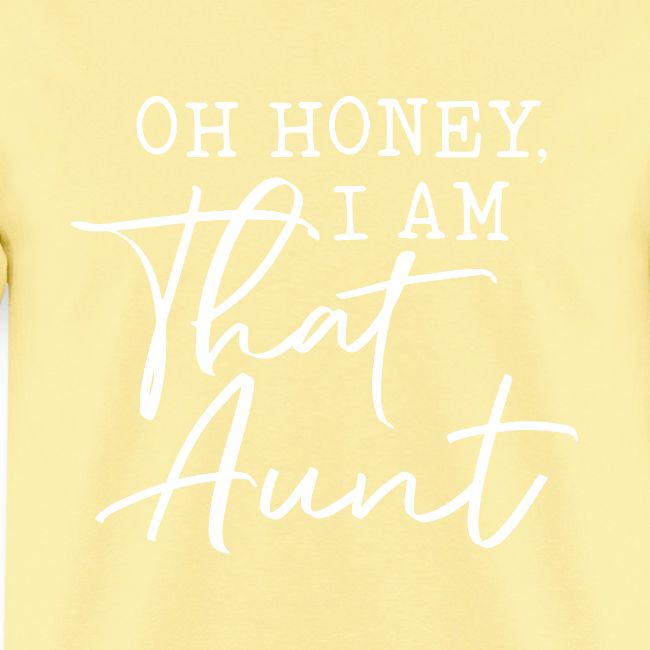 Oh Honey I Am That Aunt