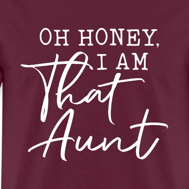 Oh Honey I Am That Aunt