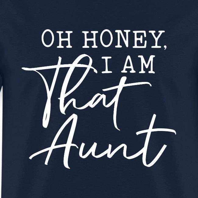 Oh Honey I Am That Aunt
