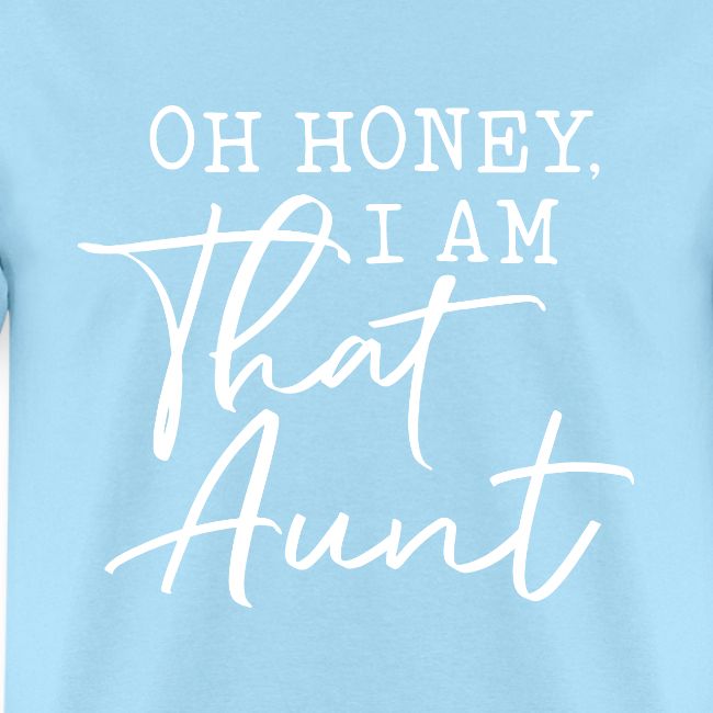 Oh Honey I Am That Aunt