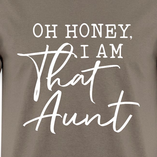 Oh Honey I Am That Aunt