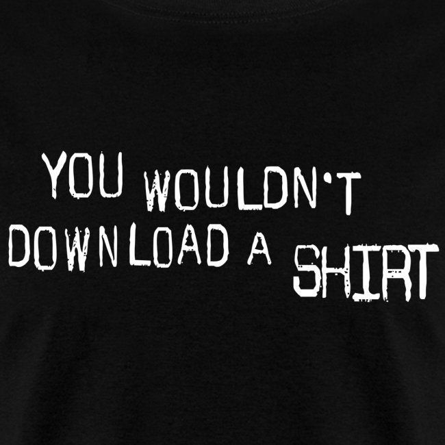 You Wouldn't Download A Shirt