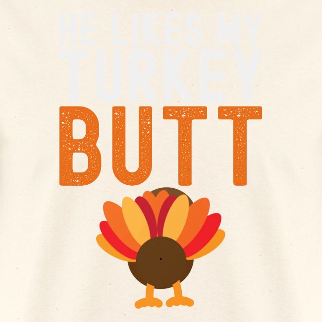 He Likes My Turkey BUTT - Funny Thanksgiving