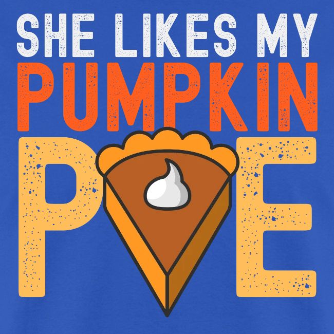 SHE Likes My Pumpkin PIE - Funny Thanksgiving