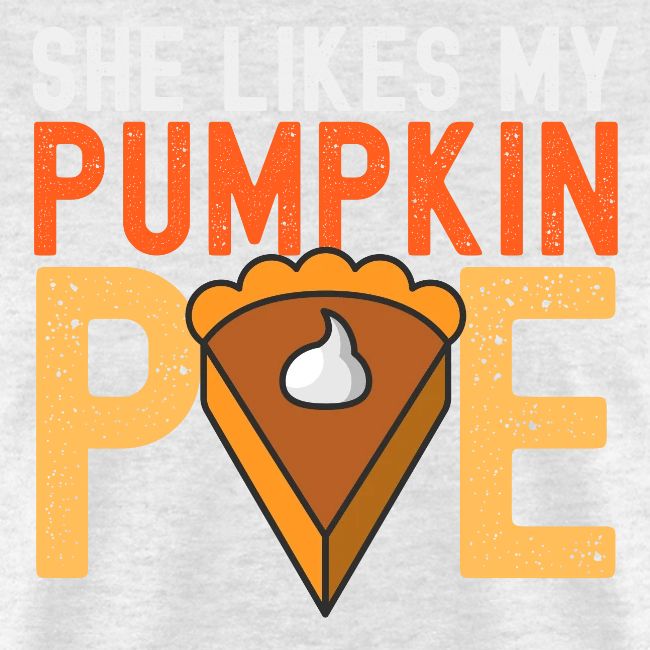 SHE Likes My Pumpkin PIE - Funny Thanksgiving