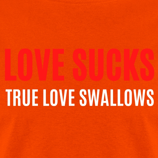LOVE SUCKS TRUE LOVE SWALLOWS