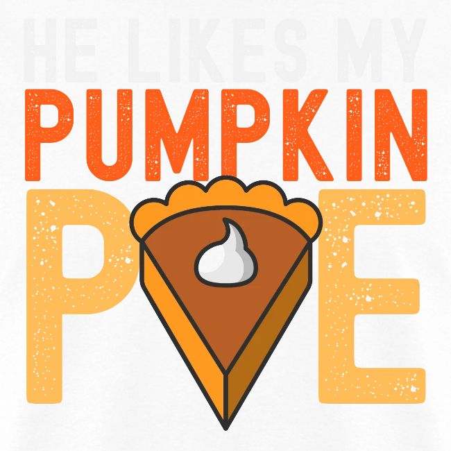 He Likes My Pumpkin PIE - Funny Thanksgiving