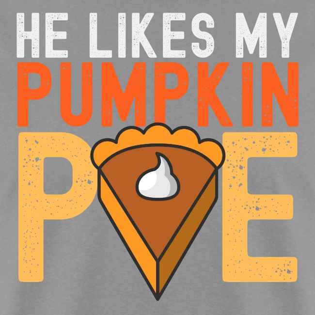 He Likes My Pumpkin PIE - Funny Thanksgiving