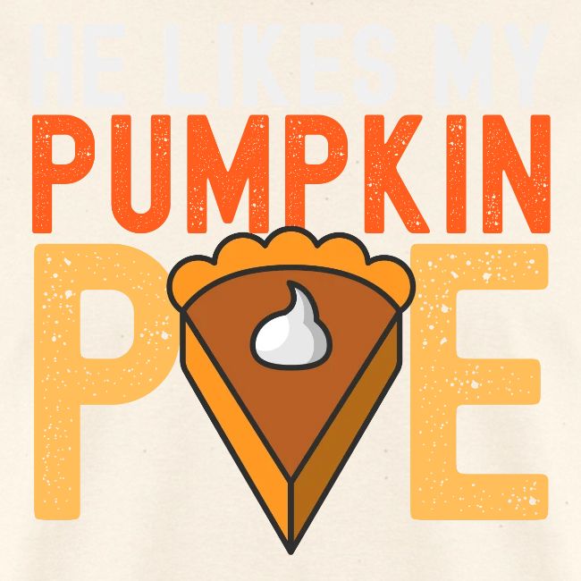 He Likes My Pumpkin PIE - Funny Thanksgiving