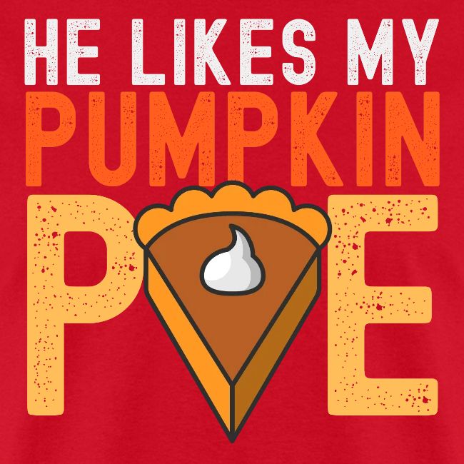 He Likes My Pumpkin PIE - Funny Thanksgiving