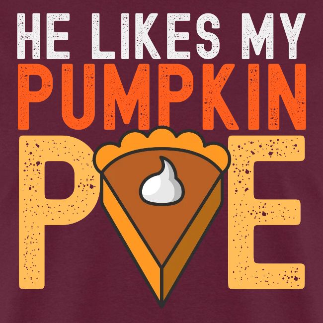 He Likes My Pumpkin PIE - Funny Thanksgiving