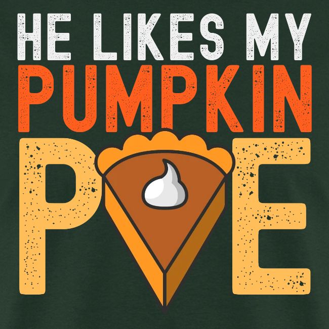 He Likes My Pumpkin PIE - Funny Thanksgiving