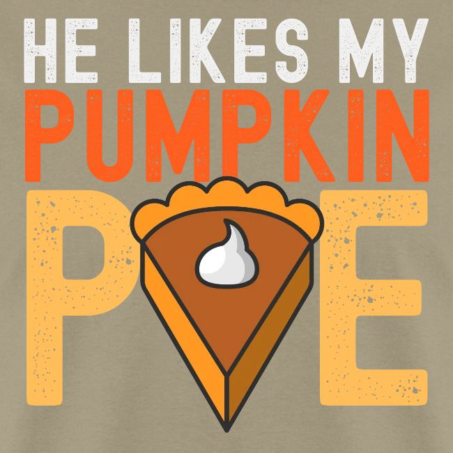 He Likes My Pumpkin PIE - Funny Thanksgiving