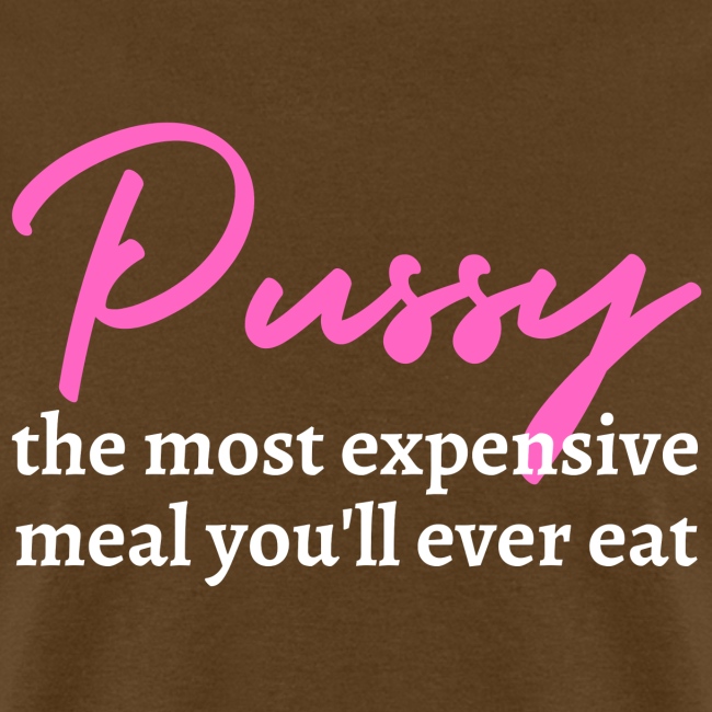 Pussy: The Most Expensive Meal You'll Ever Eat