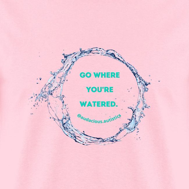 Go where you're watered