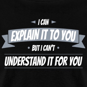 I can explain it to you but i cant understand ... - T-shirt for men