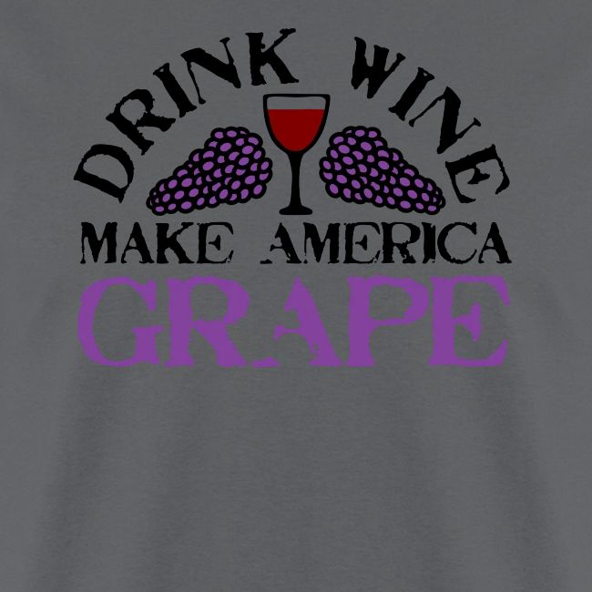 Drink Wine. Make America Grape.