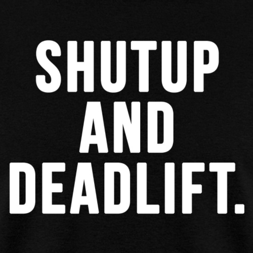 Shutup And Deadlift - Men's T-Shirt