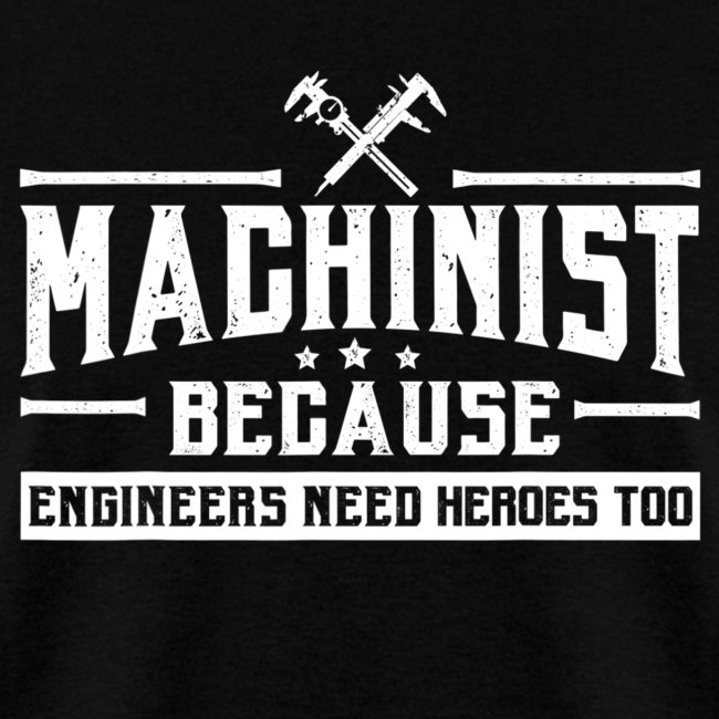 Machinist Because Engineers Need Heroes Shirt