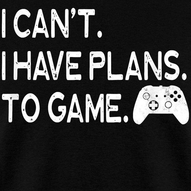 I Can t I Have Plans To Game Controller Gamer