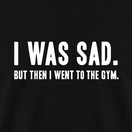 i was sad but then I went to the gym - Men's T-Shirt