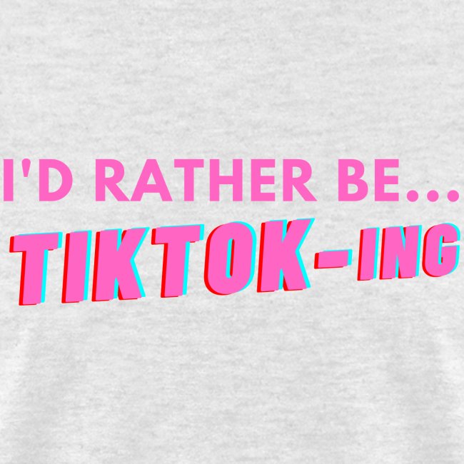 I'D RATHER BE... TIKTOK-ING (Pink)
