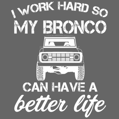 I work Hard Bronco Better Life Men's T-Shirt - Men's T-Shirt