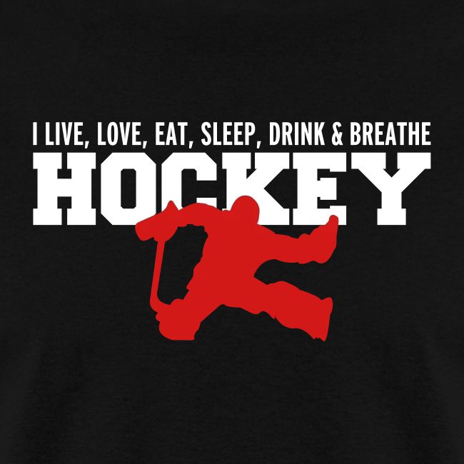 I Live Love Eat Sleep Drink Breathe Hockey