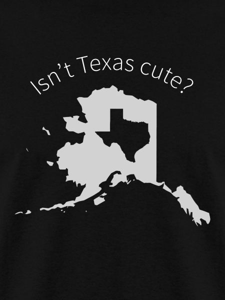 Alaska Is Bigger Than Texas, Isn't Texas Cute?