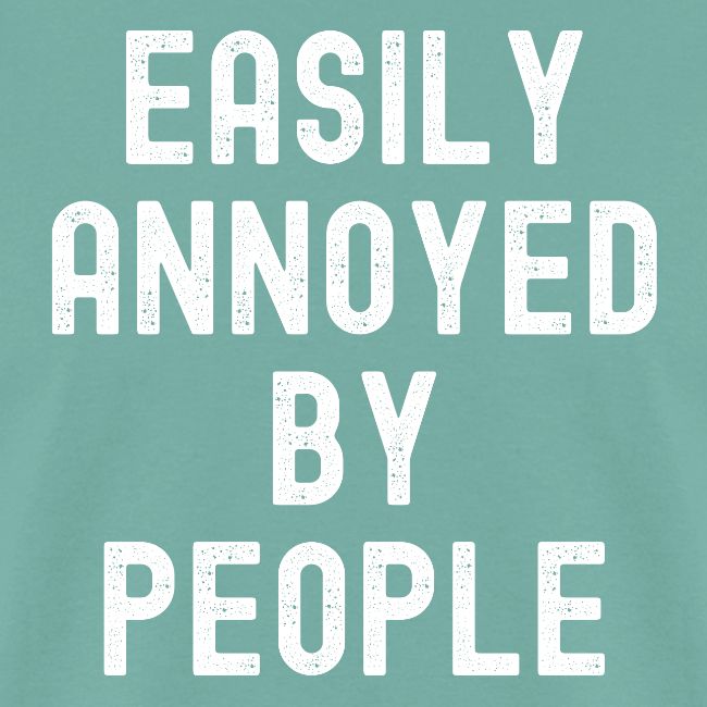 EASILY ANNOYED BY PEOPLE