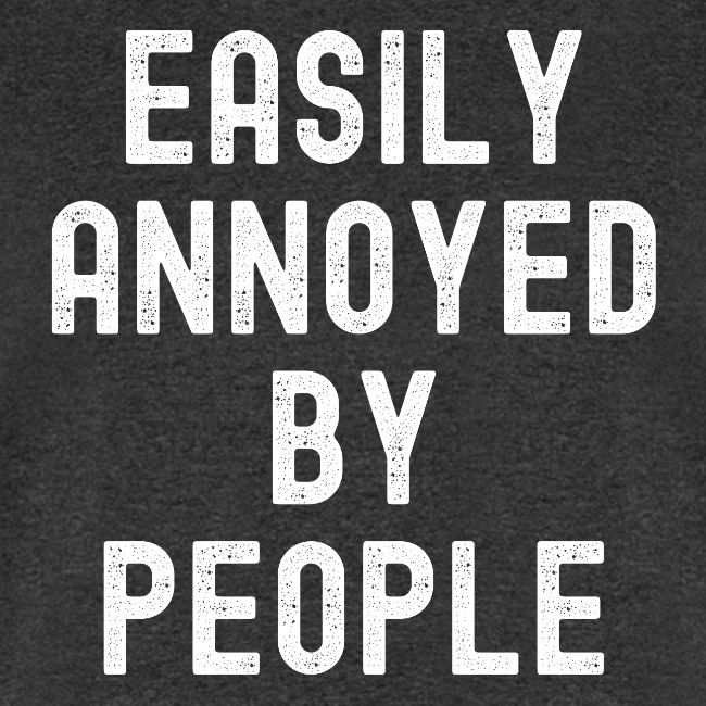 EASILY ANNOYED BY PEOPLE