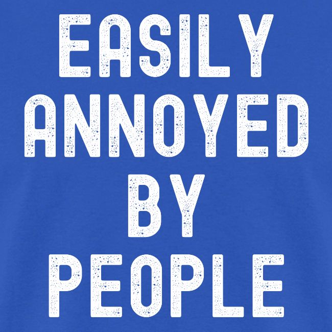 EASILY ANNOYED BY PEOPLE