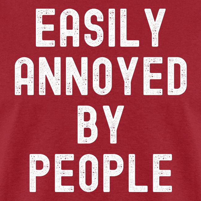 EASILY ANNOYED BY PEOPLE