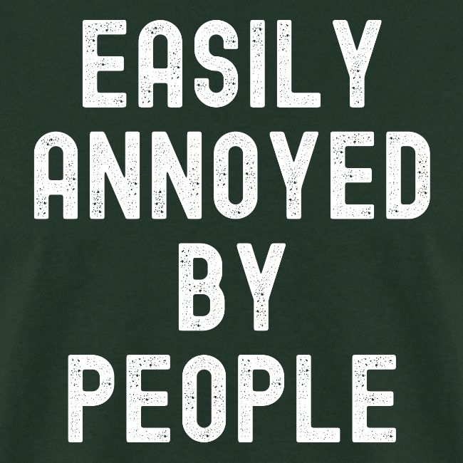 EASILY ANNOYED BY PEOPLE