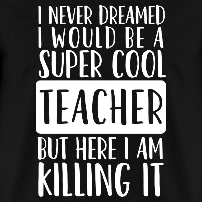 I Never Dreamed I'd Be a Super Cool Funny Teacher