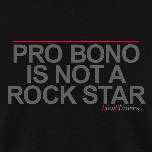 PRO BONO IS NOT A ROCK STAR