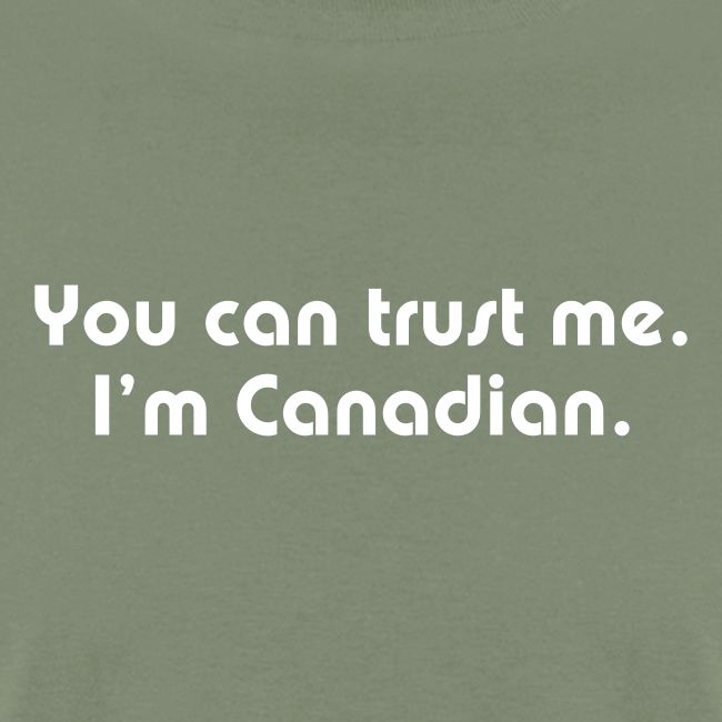 You can trust me I m Canadian