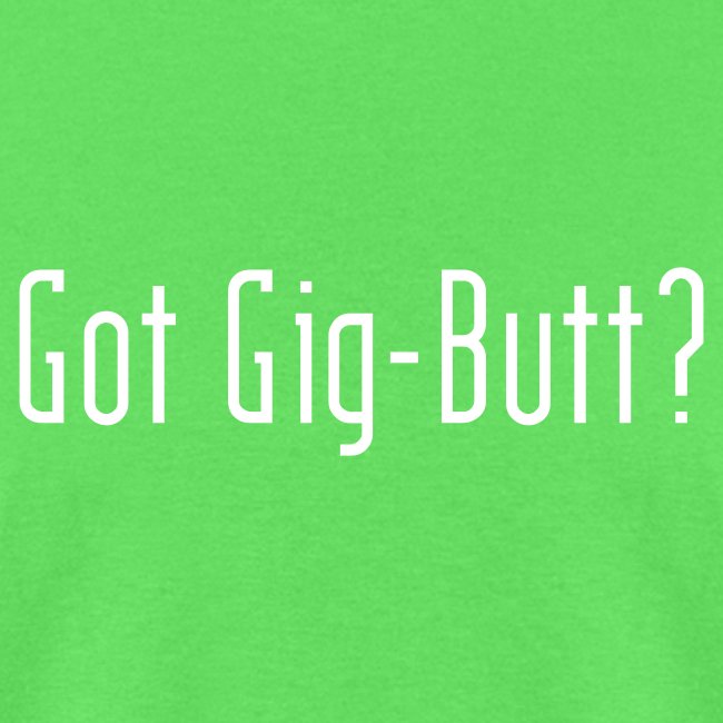 Got Gig-Butt?