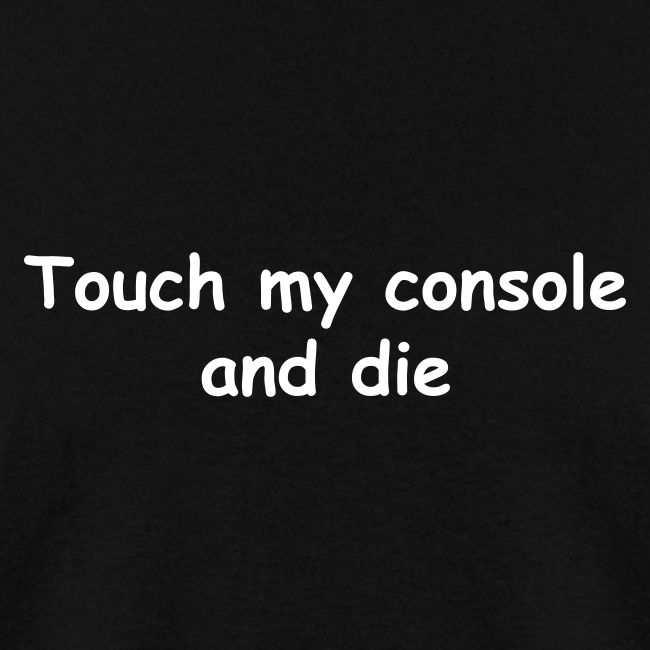 Touch My Console And Die