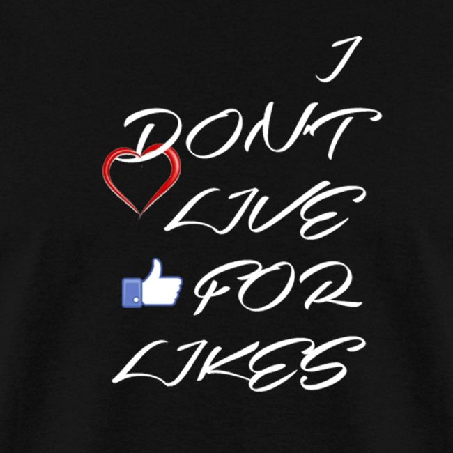 I DON T LIVE FOR LIKES THUMBS UP